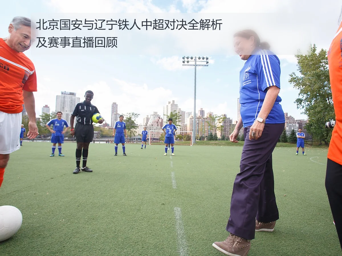 北京国安与辽宁铁人中超对决全解析及赛事直播回顾